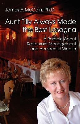 Aunt Tilly Always Made the Best Lasagne: A Parable About Restaurant Management and Accidental Wealth - James McCain - cover