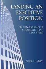 Landing an Executive Position: Proven Job Search Strategies That Win Offers