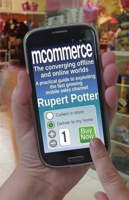 mCommerce: The Converging Offline and Online Worlds - A Practical Guide to Exploiting the Fast Growing Mobile Sales Channel - Rupert Potter - cover