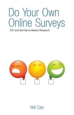 Do Your Own Online Surveys: DIY and Self Serve Market Research - Neil Cary - cover