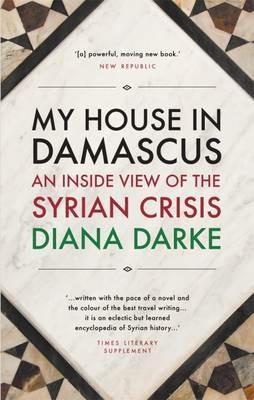 My House in Damascus: An Inside View of the Syrian Crisis - Diana Darke - cover