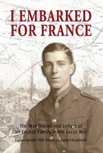 I Embarked for France: The War Diaries and Letters of an English Family in the Great War