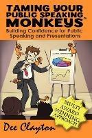 Taming Your Public Speaking Monkeys: A Guide to Confidence Building for Presentations - Dee Clayton - cover
