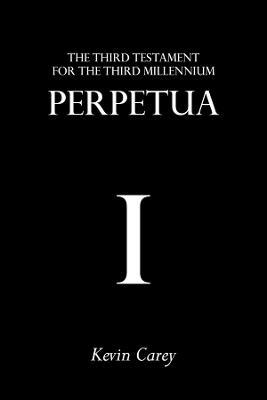 Perpetua: The Third Testament For The Third Millennium - Kevin Carey - cover