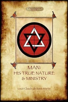 Man: His True Nature and Ministry - Louis-Claude de Saint-Martin - cover