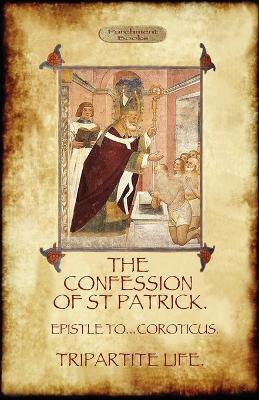 The Confession of Saint Patrick: with The Tripartite Life, and Epistle to the Soldiers of Coroticus - Saint Patrick - cover