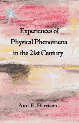 Experiences of Physical Phenomena in the 21st Century - Ann E. Harrison - cover