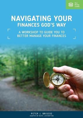 Navigating Your Finances God's Way: A Workshop to Guide You to Better Manage Your Finances - Peter J Briscoe - cover