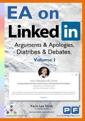 EA on Linkedin (Volume I): Arguments & Apologies, Diatribes & Debates - Kevin Lee Smith - cover