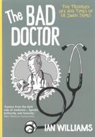 The Bad Doctor: The Troubled Life and Times of Dr Iwan James - Ian Williams - cover