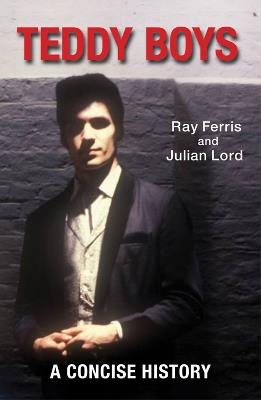 Teddy Boys: A Concise History - Ray Ferris,Julian Lord - cover