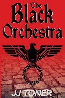 The Black Orchestra: A Ww2 Spy Story - JJ Toner - cover