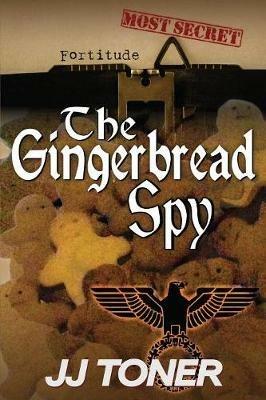 The Gingerbread Spy: A WW2 spy thriller - JJ Toner - cover