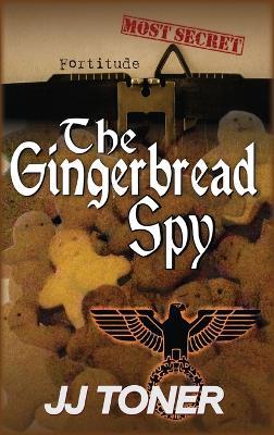 The Gingerbread Spy: A WW2 spy story - Jj Toner - cover