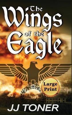 The Wings of the Eagle: Large Print Hardback Edition - Jj Toner - cover