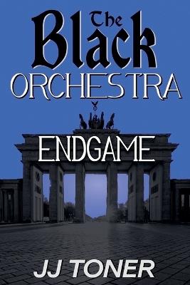 The Black Orchestra: Endgame - Jj Toner - cover