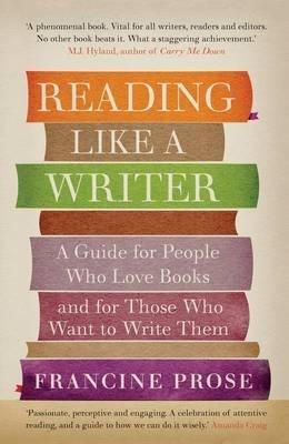 Reading Like a Writer: A Guide for People Who Love Books and for Those Who Want to Write Them - Francine Prose - cover