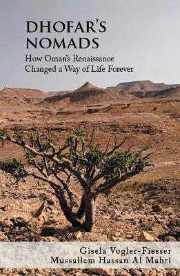 Dhofar's Nomads: How Oman’s Renaissance Changed a Way of Life Forever - Gisela Vogler-Fiesser,Mussallem Hassan Al Mahri - cover
