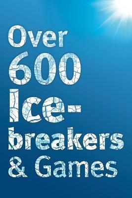 Over 600 Icebreakers & Games: Hundreds of Ice Breaker Questions, Team Building Games and Warm-up Activities for Your Small Group or Team - Jennifer Carter - cover