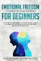 Emotional Freedom Techniques and Tapping for Beginners: EFT Tapping Solution Manual: 7 Effective Tapping Therapy Techniques for Overcoming Anxiety and Stress with Anxiety and Phobia Scripts - Paul Rogers - cover