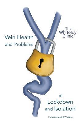 Vein Health and Problems in Lockdown and Isolation - Mark S Whiteley - cover