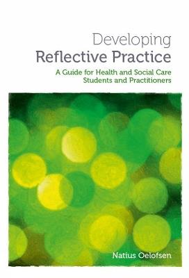 Developing Reflective Practice: A Guide for Students and Practitioners of Health and Social Care - Natius Oelofsen - cover