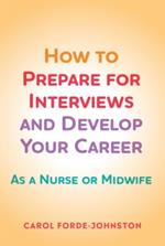 How to Prepare for Interviews and Develop your Career: As a nurse or midwife