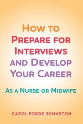 How to Prepare for Interviews and Develop your Career: As a nurse or midwife - Carol Forde-Johnston - cover