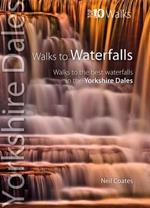 Walks to Waterfalls: Walks to the Best Waterfalls in the Yorkshire Dales