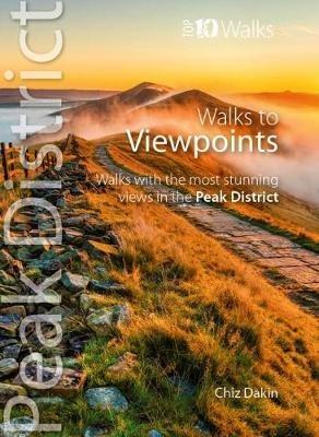 Walks to Viewpoints (Top 10 Walks): Walks to the most stunning views in the Peak District - Chiz Dakin - cover