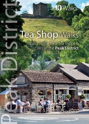 Tea Shop Walks: Walks to the best tea shops and cafes in the Peak District - Chiz Dakin - cover