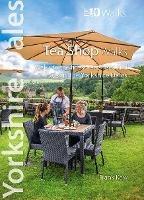 Top 10 Yorkshire Dales Tea Shop Walks: Walks to the best tea-shops and cafes