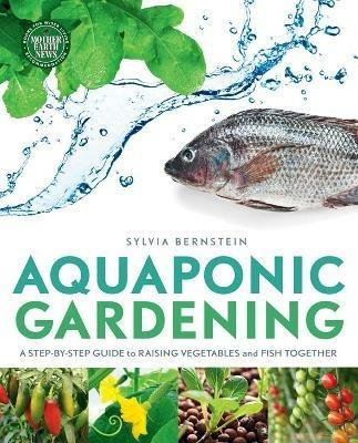 Aquaponic Gardening: A Step-by-Step Guide to Raising Vegetables and Fish Together - Sylvia Bernstein - cover