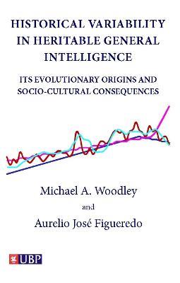 Historical Variability In Heritable General Intelligence: Its Evolutionary Origins and Socio-Cultural Consequences - Michael A. Woodley,Aurelio Jose Figueredo - cover