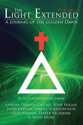 The Light Extended: A Journal of the Golden Dawn (Volume 4) - Sandra Tabatha Cicero,Frater Yechidah,Jaime Paul Lamb - cover