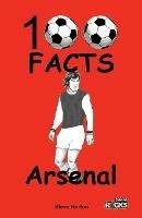 Arsenal - 100 Facts - Steve Horton - cover