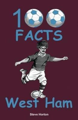100 Facts - West Ham - Steve Horton - cover