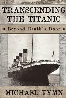 Transcending the Titanic: Beyond Death's Door - Michael Tymn - cover