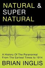 Natural and Supernatural: A History of the Paranormal from Earliest Times to 1914