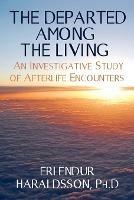 The Departed Among the Living: An Investigative Study of Afterlife Encounters - Erlendur Haraldsson - cover