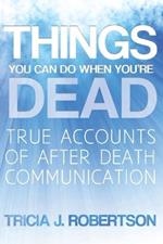 Things You Can Do When You're Dead!: True Accounts of After Death Communication