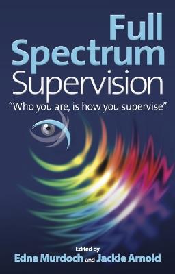 Full Spectrum Supervision: "Who you are, is how you supervise" - Edna Murdoch,Jackie Arnold - cover