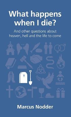 What happens when I die?: and other questions about heaven, hell and the life to come - Marcus Nodder - cover