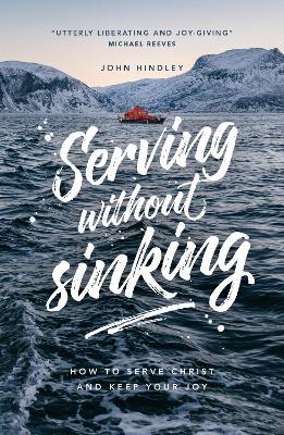 Serving without sinking: How to serve Christ and keep your joy - John Hindley - cover