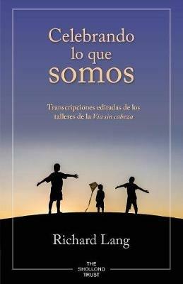 Celebrando lo que somos: Transcripciones editadas de los talleres de la Via sin cabeza - Richard Lang - cover