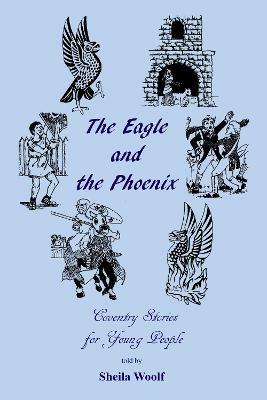 The Eagle and the Phoenix: Coventry Stories for Young People - Sheila Woolf - cover