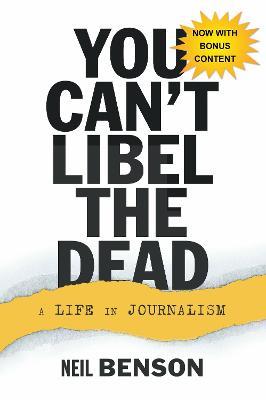 You Can't Libel the Dead: A Life in Journalism - Neil Benson - cover