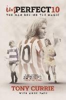 Imperfect 10: The Man Behind the Magic, by Tony Currie - Tony Currie,Andy Pack - cover