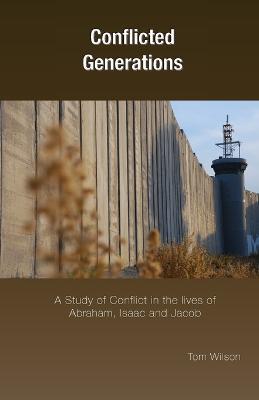 Conflicted Generations: A Study of Conflict in the Lives of Abraham, Isaac and Jacob - Tom Wilson - cover