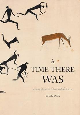 A Time There Was - a story of rock art, bees and bushmen - Luke Dixon - cover